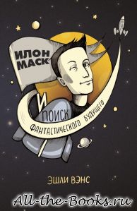 Электронная книга «Илон Маск и поиск фантастического будущего» – Эшли Вэнс